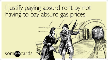 I justify paying absurd rent by not having to pay absurd gas prices