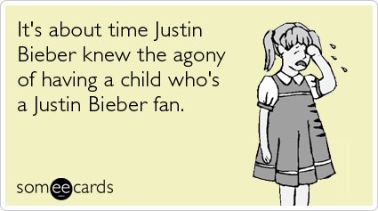 It's about time Justin Bieber knew the agony of having a child who's a Justin Bieber fan