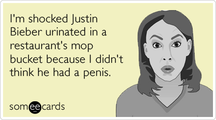 I'm shocked Justin Bieber urinated in a restaurant's mop bucket because I didn't think he had a penis.