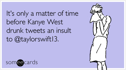 It's only a matter of time before Kanye West drunk tweets an insult to @taylorswift13