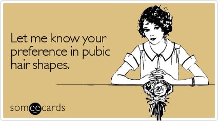Let me know your preference in pubic hair shapes | Flirting Ecard