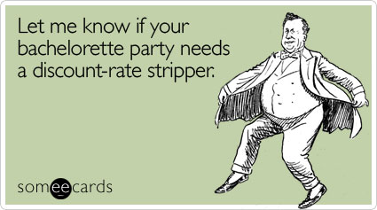 Let me know if your bachelorette party needs a discount-rate stripper