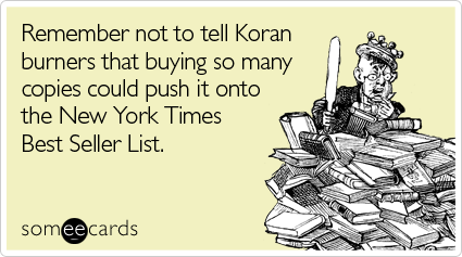 Remember not to tell Koran burners that buying so many copies could push it onto the New York Times Best Seller List