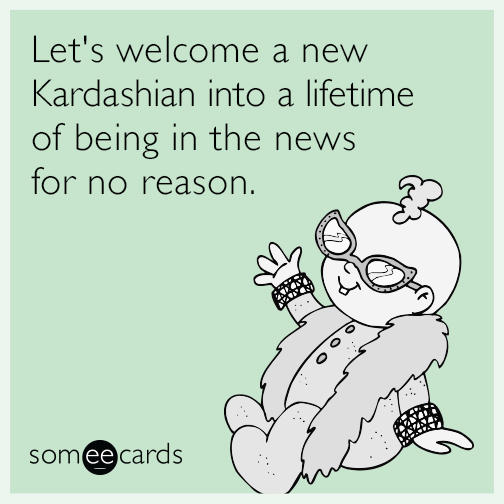 Let's welcome a new Kardashian into a lifetime of being in the news for no reason.
