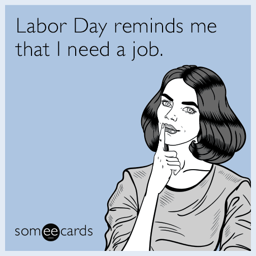 Labor Day reminds me that I need a job. Labor Day Ecard