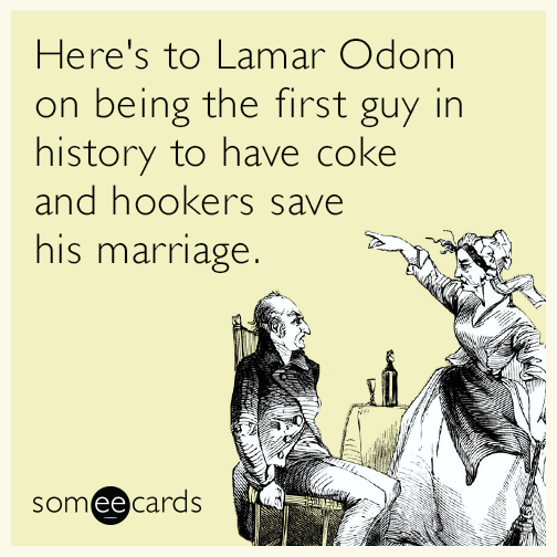 Here's to Lamar Odom on being the first guy in history to have coke and hookers save his marriage.