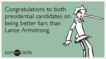Congratulations to both presidential candidates at being better liars than Lance Armstrong.