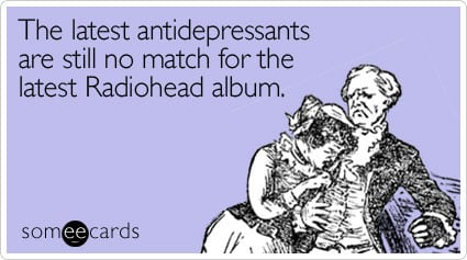 The latest antidepressants are still no match for the latest Radiohead album