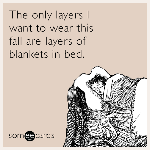 The only layers I want to wear this fall are layers of blankets in bed.