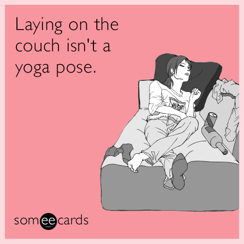 Laying on the couch isn't a yoga pose.