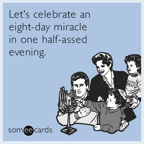 Let's celebrate an eight-day miracle in one half-assed evening