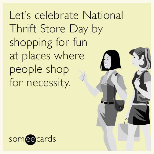 Let’s celebrate National Thrift Store Day by shopping for fun at places where people shop for necessity.