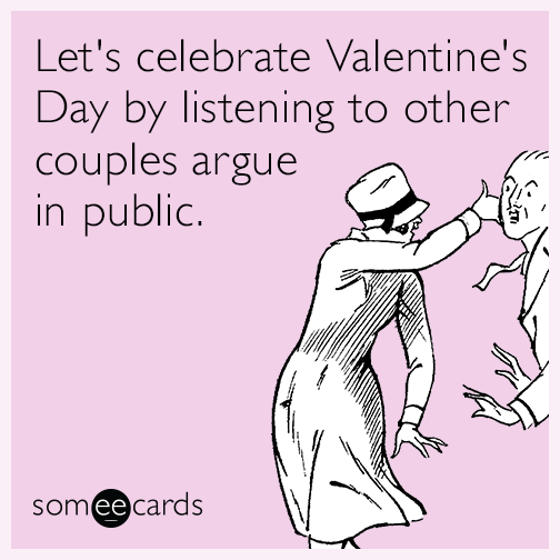 Let's celebrate Valentine's Day by listening to other couples argue in public.