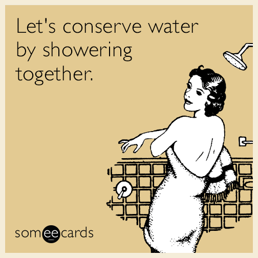 Let's conserve water by showering together.