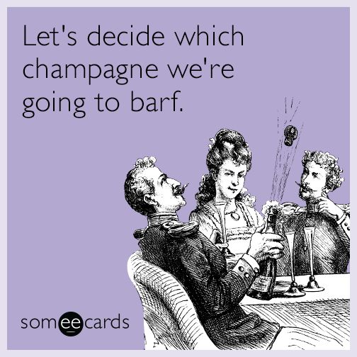 Let's decide which champagne we're going to barf