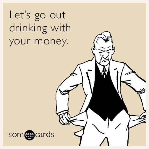 Let's go out drinking with your money
