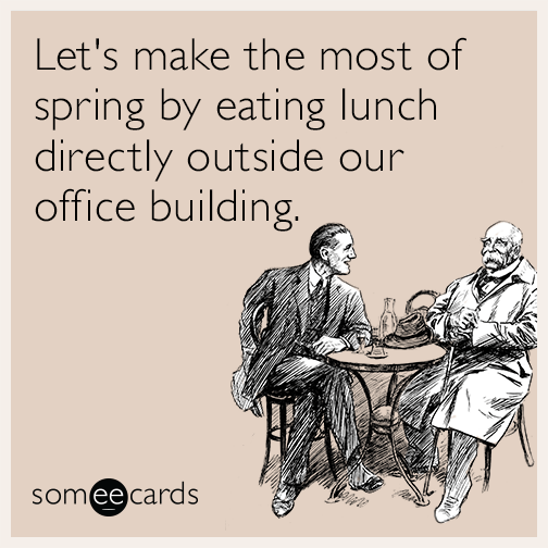 Let's make the most of spring by eating lunch directly outside our office building