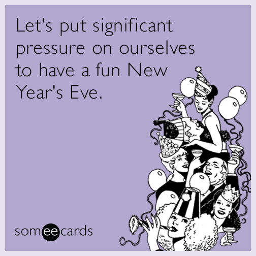 Let's put significant pressure on ourselves to have a fun New Year's Eve