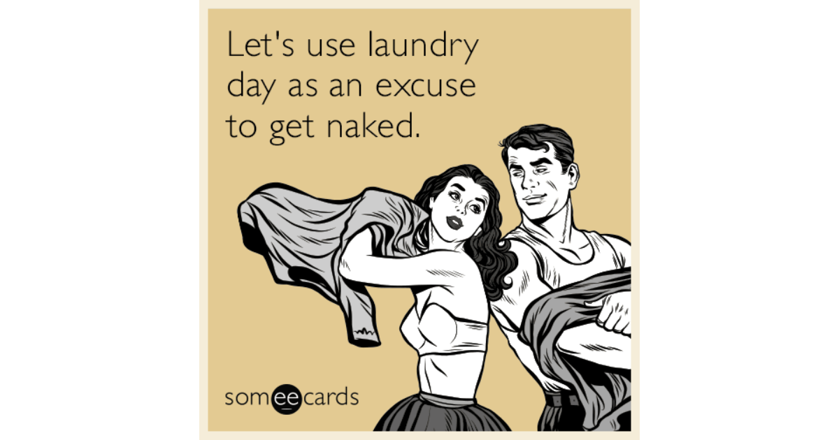 Let's use laundry day as an excuse to get naked. 