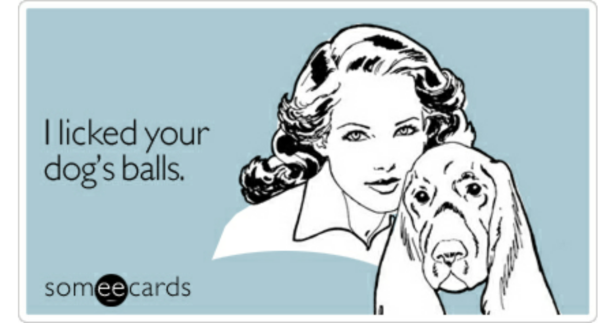 I licked your dog's balls | Confession Ecard