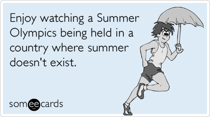 Enjoy watching a Summer Olympics being held in a country where summer doesn't exist.