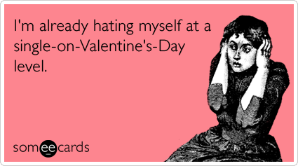 I'm already hating myself at a single-on-Valentine's-Day level.