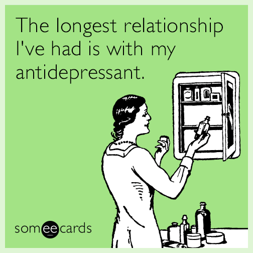 The longest relationship I've had is with my antidepressant.