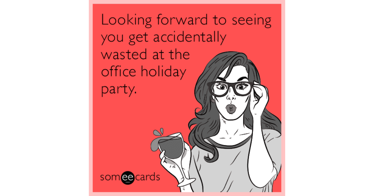 Looking forward to seeing you get accidentally wasted at the office ...