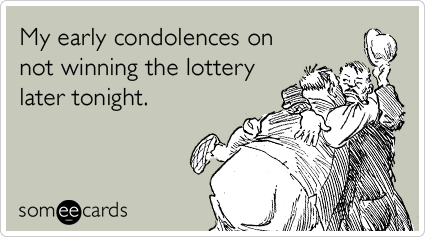 My early condolences on not winning the lottery later tonight.