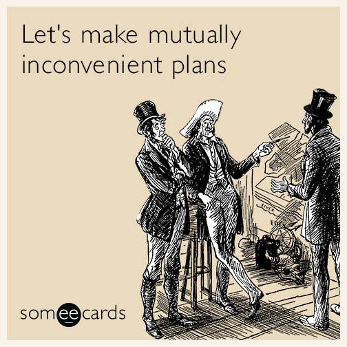Let's make mutually inconvenient plans