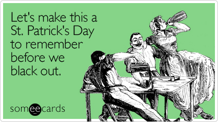 Let's make this a St. Patrick's Day to remember before we black out