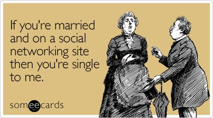 If you're married and on a social networking site then you're single to me