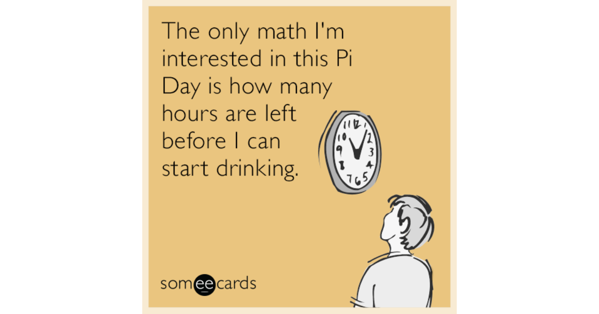 The only math I'm interested in this Pi Day is how many hours are left ...