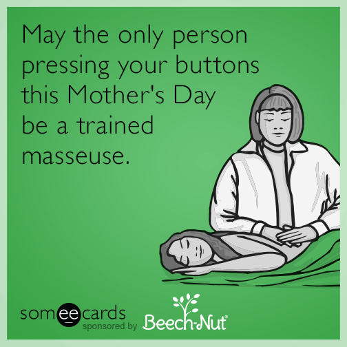 May the only person pressing your buttons this Mother's Day be a trained masseuse.