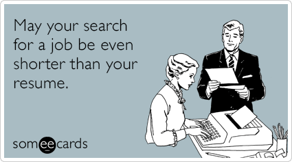 May your search for a job be even shorter than your resume.