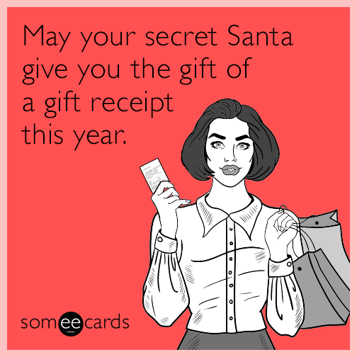 May your secret Santa give you the gift of a gift receipt this year.