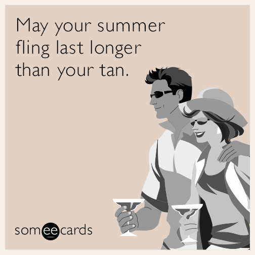 May your summer fling last longer than your tan.