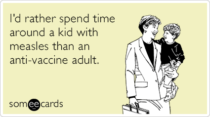 I'd rather spend time around a kid with measles than an anti-vaccine adult.