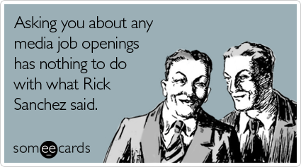 Asking you about any media job openings has nothing to do with what Rick Sanchez said
