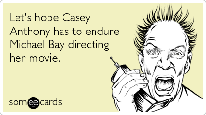 Let's hope Casey Anthony has to endure Michael Bay directing her movie