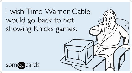 I wish Time Warner Cable would go back to not showing Knicks games