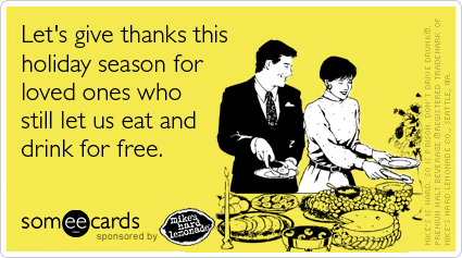 Let's give thanks this holiday season for loved ones who still let us eat and drink for free