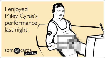 Censored: I enjoyed Miley Cyrus's performance last night.