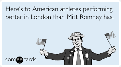 Here's to American athletes performing better in London than Mitt Romney has.