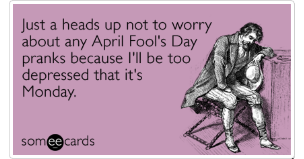 April Fools Day Pranks Monday Depressed Funny Ecard | April Fool's Day Ecard
