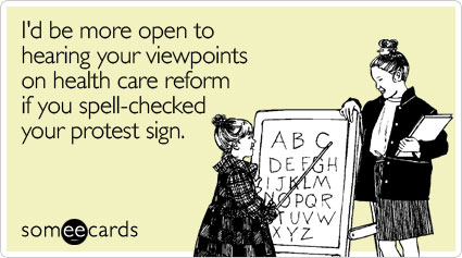 I'd be more open to hearing your viewpoints on health care reform if you spell-checked your protest sign