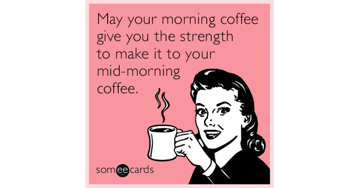 morning-coffee-strength-midmorning-funny-ecard-cSn-share-image-1479839891.png