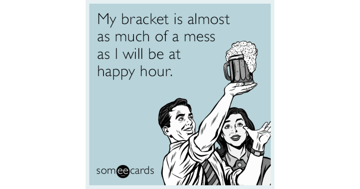 My bracket is almost as much of a mess as I will be at happy hour