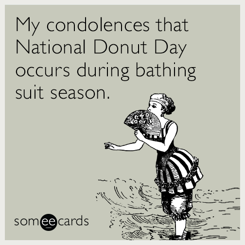 My condolences that National Donut Day occurs during bathing suit season.