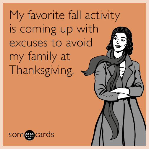 My favorite fall activity is coming up with excuses to avoid my family at Thanksgiving.